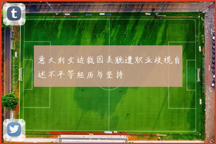 意大利女边裁因美貌遭职业歧视自述不平等经历与坚持